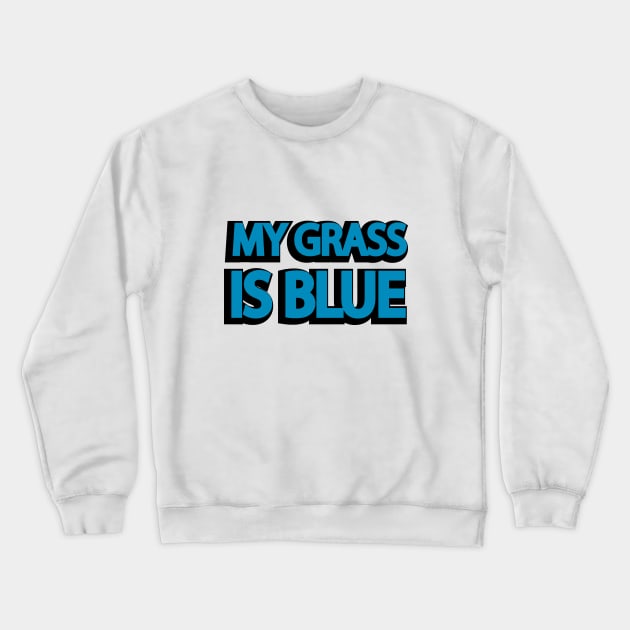 MY GRASS IS BLUE Crewneck Sweatshirt by It'sMyTime